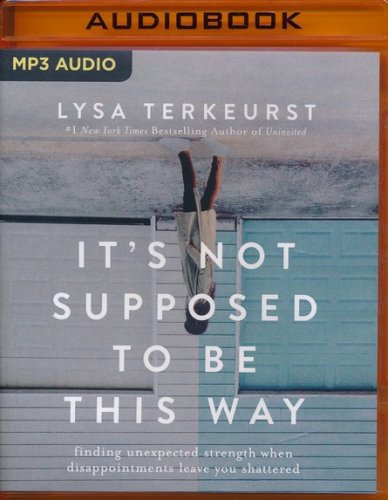 Cover of It's Not Supposed to Be This Way: Finding Unexpected Strength When Disappointments Leave You Shattered - unabridged audiobook on MP3-CD