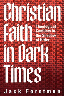 Cover of Christian Faith in Dark Times: Theological Conflicts in the Shadow of Hitler