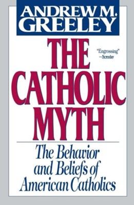 Cover of The Catholic Myth: The Behavior & Beliefs of American Catholics