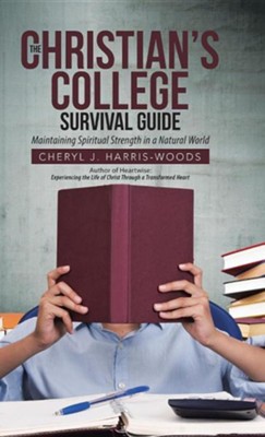 Cover of The Christian's College Survival Guide: Maintaining Spiritual Strength in a Natural World