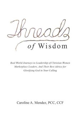 Cover of Threads of Wisdom: Real World Journeys to Leadership of Christian Women Marketplace Leaders, and Their Best Advice for Glorifying God in Your Calling - eBook