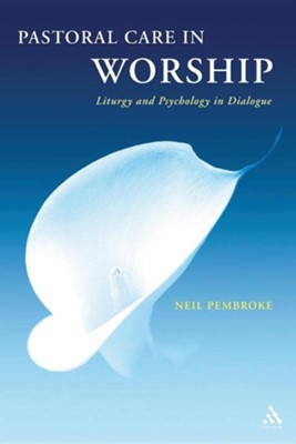 Cover of Pastoral Care in Worship: Liturgy and Psychology in Dialogue