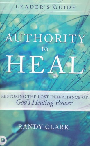 Cover of Authority to Heal Leader's Guide: Restoring the Lost Inheritance of God's Healing Power