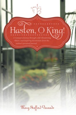 Cover of Hasten, O King!: A woman's journey through a life-threatening illness, and inspiring devotionals from the author's personal journal - eBook