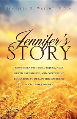 Cover of Jennifer's Story-God's Help with Head Injury, Near Death Experience, and Continuing Education to Obtain the Master of Social Work Degree
