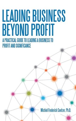 Cover of Leading Business Beyond Profit: A Practical Guide to Leading a Business to Profit and Significance