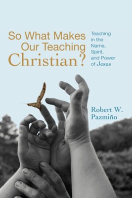 Cover of So What Makes Our Teaching Christian?: Teaching in the Name, Spirit, and Power of Jesus - eBook