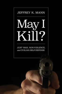 Cover of May I Kill?: Just War, Non-Violence, and Civilian Self-Defense