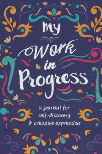 Cover of My Work in Progress: A Journal for Self-Discovery and Creative Expression