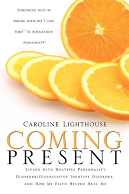 Cover of Coming Present: Living with Multiple Personality Disorder/Dissociative Identity Disorder and How My Faith Helped Heal Me