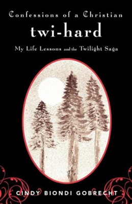 Cover of Confessions of a Christian Twi-Hard: My Life Lessons and the Twilight Saga