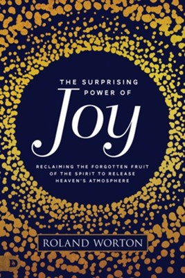 Cover of The Surprising Power of Joy: Reclaiming the Forgotten Fruit of the Spirit to Release Heaven's Atmosphere - eBook