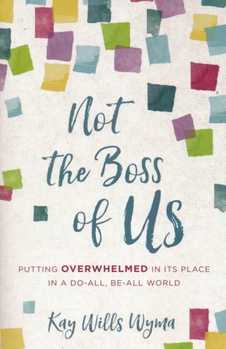 Cover of Not the Boss of Us: Putting Overwhelmed in Its Place in a Do-All, Be-All World