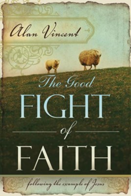 Cover of The Good Fight of Faith: Following the Example of Jesus - eBook