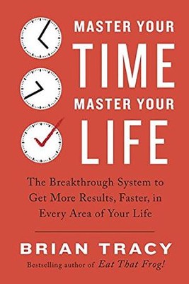 Cover of Master Your Time, Master Your Life: The Breakthrough System to Get More Results, Faster, in Every Area of Your Life