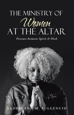 Cover of The Ministry of Women at the Altar: Pressure between Spirit & Flesh - eBook
