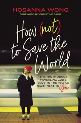 Cover of How (Not) to Save the World: The Truth About Revealing God's Love to the People Right Next to You Unabridged Audiobook on CD