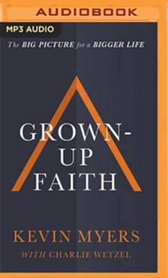 Cover of Grown-up Faith: The Big Picture for a Bigger Life - unabridged audiobook on MP3-CD