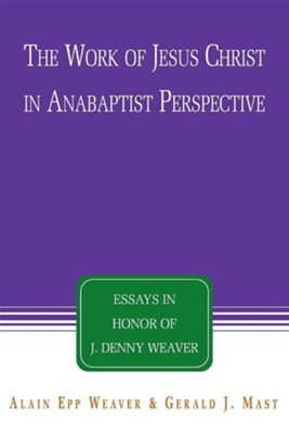 Cover of The Work of Jesus Christ in Anabaptist Perspective: Essays in Honor of J. Denny Weaver