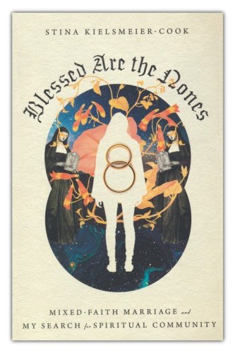 Cover of Blessed Are the Nones: Mixed-Faith Marriage and My Search for Spiritual Community