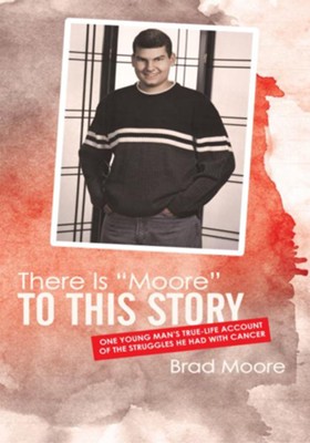 Cover of There Is Moore to This Story: One young man's true-life account of the struggles he had with cancer - eBook