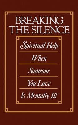 Cover of Breaking the Silence: Spiritual Help When Someone You Love Is Mentally Ill