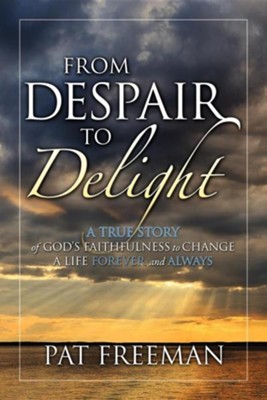 Cover of From Despair to Delight: A True Story of God's Faithfulness to Change a Life Forever and Always