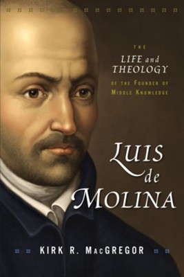 Cover of Luis de Molina: The Life and Theology of the Founder of Middle Knowledge, softcover