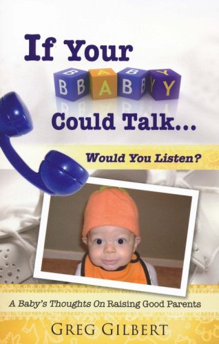 Cover of If Your Baby Could Talk ...Would You Listen?: A Baby's Thoughts On Raising Good Parents