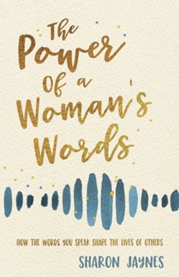 Cover of The Power of a Woman's Words: How the Words You Speak Shape the Lives of Others - eBook