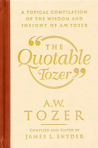 Cover of The Quotable Tozer: A Topical Compilation of the Wisdom and Insight of A.W. Tozer