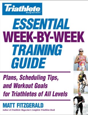 Cover of Triathlete Magazine's Essential Week-by-Week Training Guide: Plans, Scheduling Tips, and Workout Goals for Triathletes of All Levels - eBook