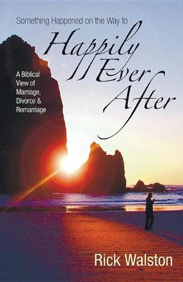 Cover of Something Happened on the Way to Happily Ever After: A Biblical View of Marriage, Divorce, and Remarriage
