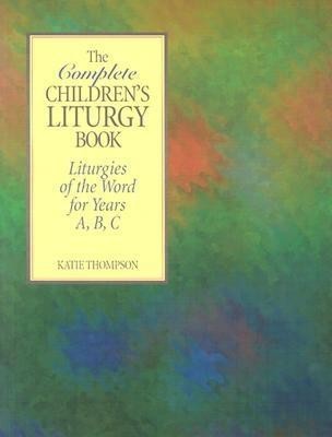 Cover of The Complete Children's Liturgy Book: Liturgies of the Word for Years A, B, C