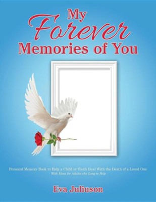 Cover of My Forever Memories of You: Personal Memory Book to Help a Child or Youth Deal with the Death of a Loved One- With Ideas for Adults Who Long to He