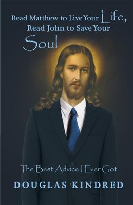 Cover of Read Matthew to Live Your Life, Read John to Save Your Soul: The Best Advice I Ever Got - eBook