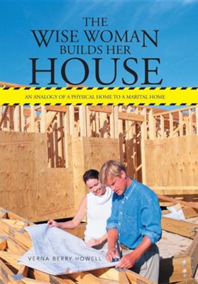 Cover of The Wise Woman Builds Her House: An Analogy of a Physical Home to a Marital Home