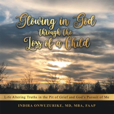 Cover of Glowing in God Through the Loss of a Child: Life Altering Truths in the Pit of Grief and God's Pursuit of Me - eBook
