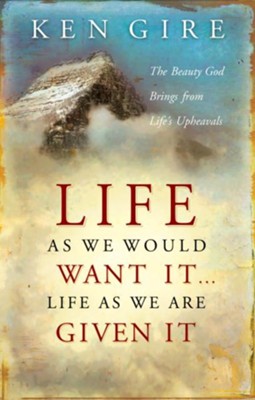 Cover of Life as We Would Want It . . . Life as We Are Given It: The Beauty God Brings from Life's Upheavals - eBook