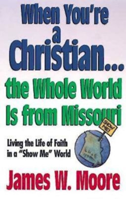 Cover of When Youre a Christian...The Whole World Is From Missouri - with Leaders Guide: Living the Life of Faith in a Show Me World - eBook