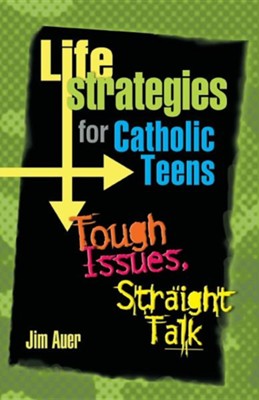 Cover of Life Strategies for Catholic Teens: Tough Issues, Straight Talk