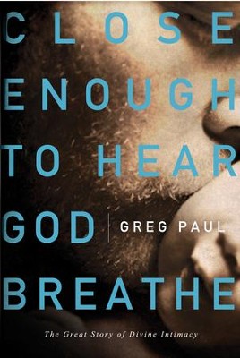 Cover of Close Enough to Hear God Breathe: The Great Story of Divine Intimacy - eBook