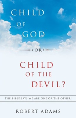 Cover of Child of God or Child of the Devil?: The Bible Says We Are One or the Other!