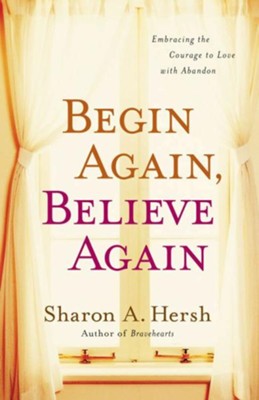 Cover of Begin Again, Believe Again: Embracing the Courage to Love with Abandon - eBook