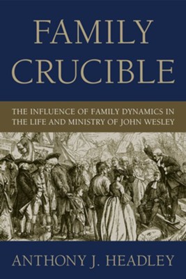Cover of Family Crucible: The Influence of Family Dynamics in the Life and Ministry of John Wesley - eBook