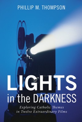 Cover of Lights in the Darkness: Exploring Catholic Themes in Twelve Extraordinary Films - eBook