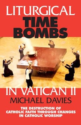 Cover of Liturgical Time Bombs In Vatican II: Destruction of the Faith Through Changes in Catholic Worship - eBook