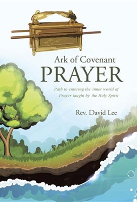 Cover of Ark of Covenant Prayer: Path to Entering the Inner World of Prayer Taught by the Holy Spirit