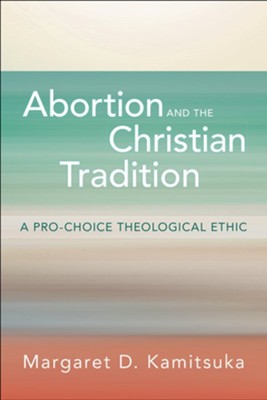 Cover of Abortion and the Christian Tradition: A Pro-Choice Theological Ethic - eBook