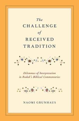 Cover of The Challenge of Received Tradition: Dilemmas of Interpretation in Radak's Biblical Commentaries